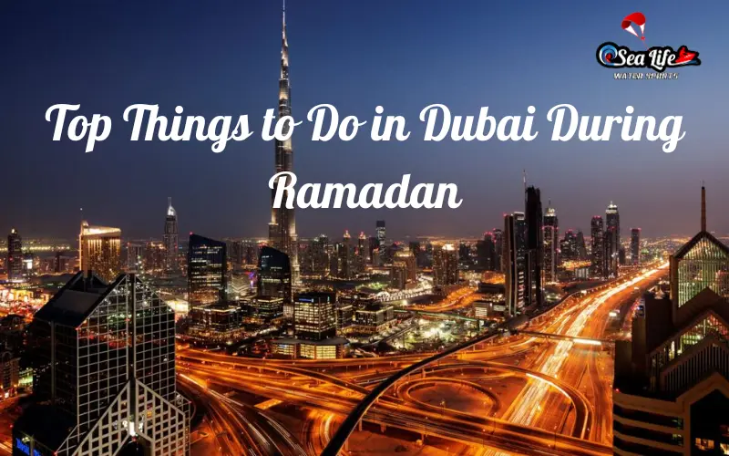 Top Things to Do in Dubai During Ramadan